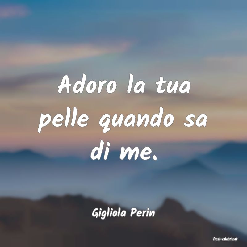 frasi di  Gigliola Perin
