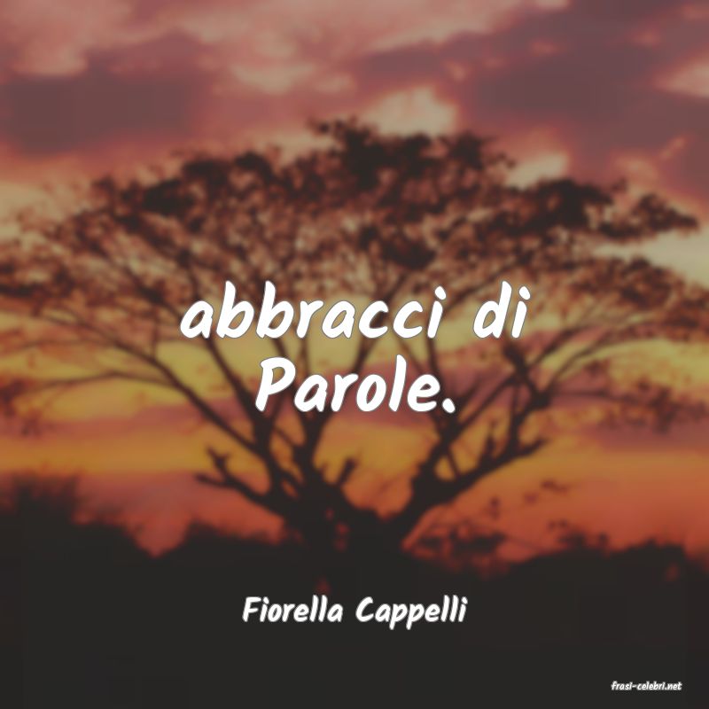 frasi di  Fiorella Cappelli

