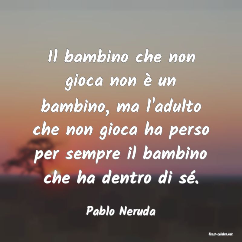 frasi di  Pablo Neruda
