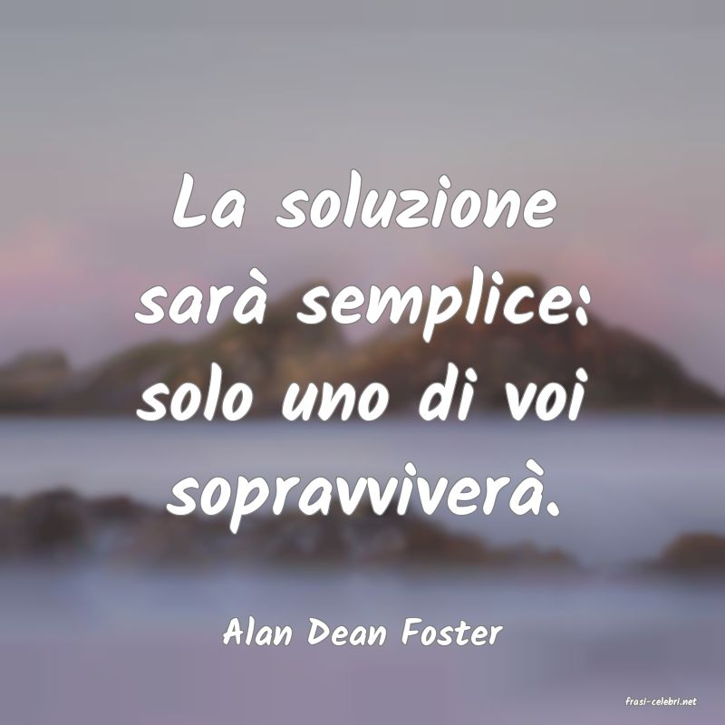 frasi di  Alan Dean Foster
