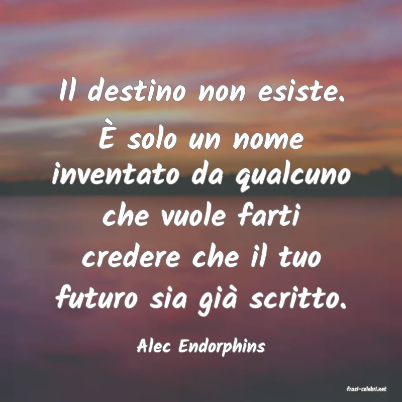frasi di  Alec Endorphins
