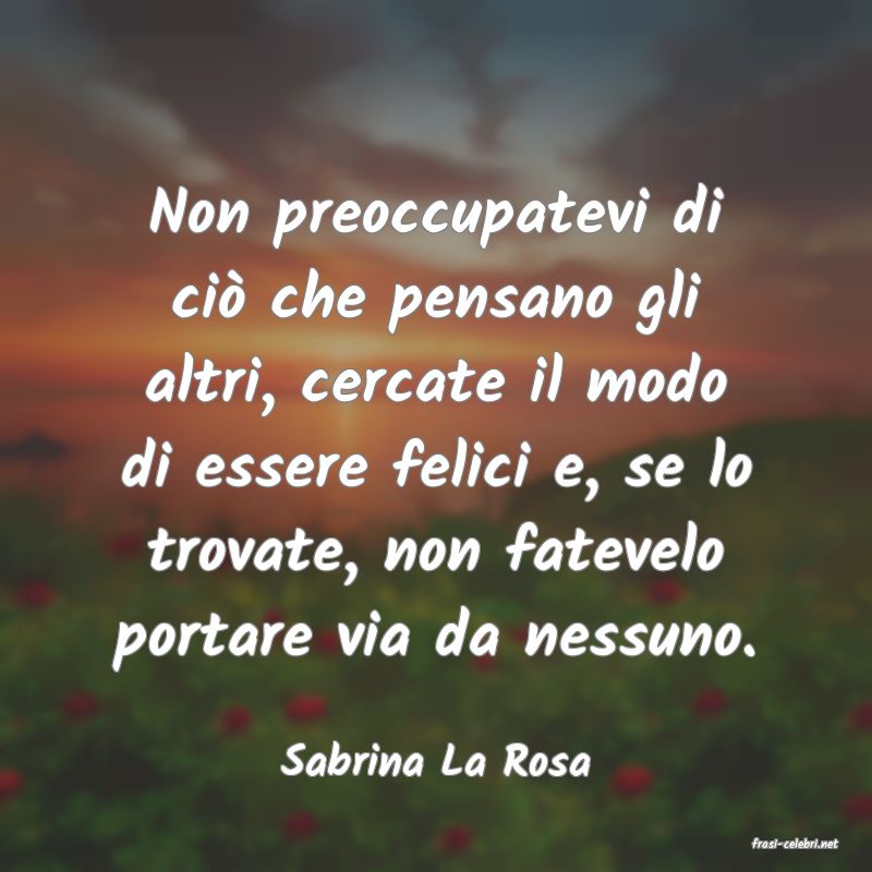 frasi di  Sabrina La Rosa
