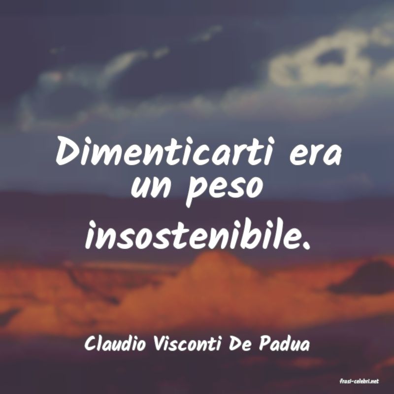frasi di  Claudio Visconti De Padua
