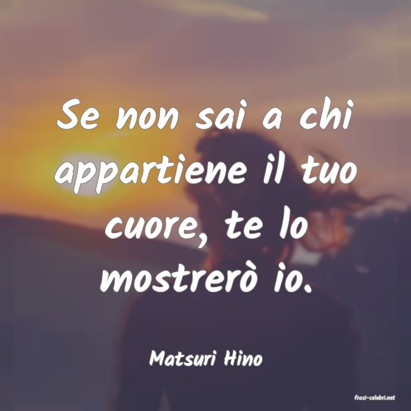 frasi di  Matsuri Hino
