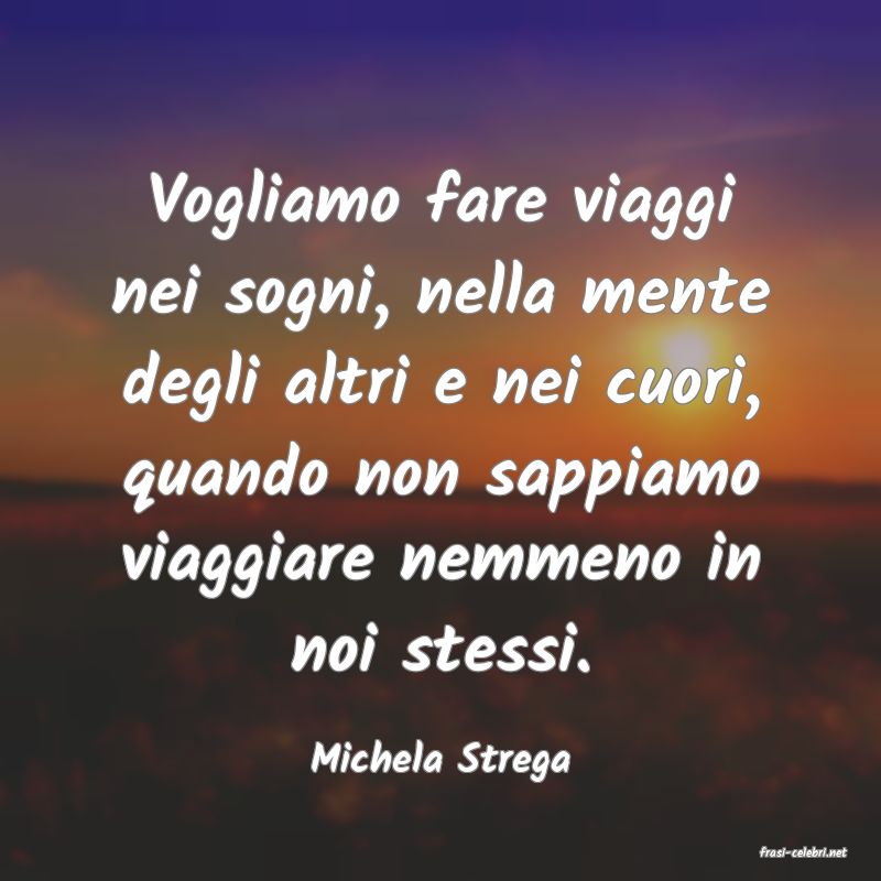 frasi di  Michela Strega

