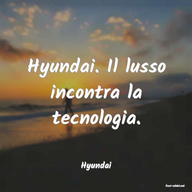 frasi di  Hyundai
