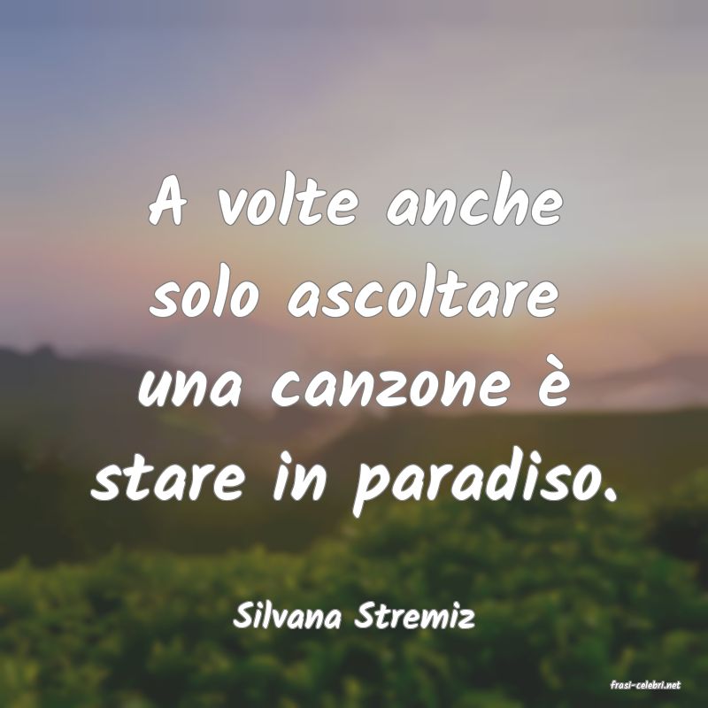 frasi di  Silvana Stremiz
