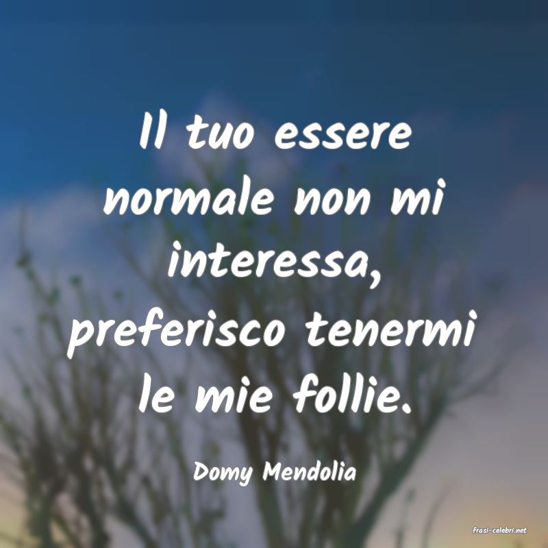 frasi di  Domy Mendolia
