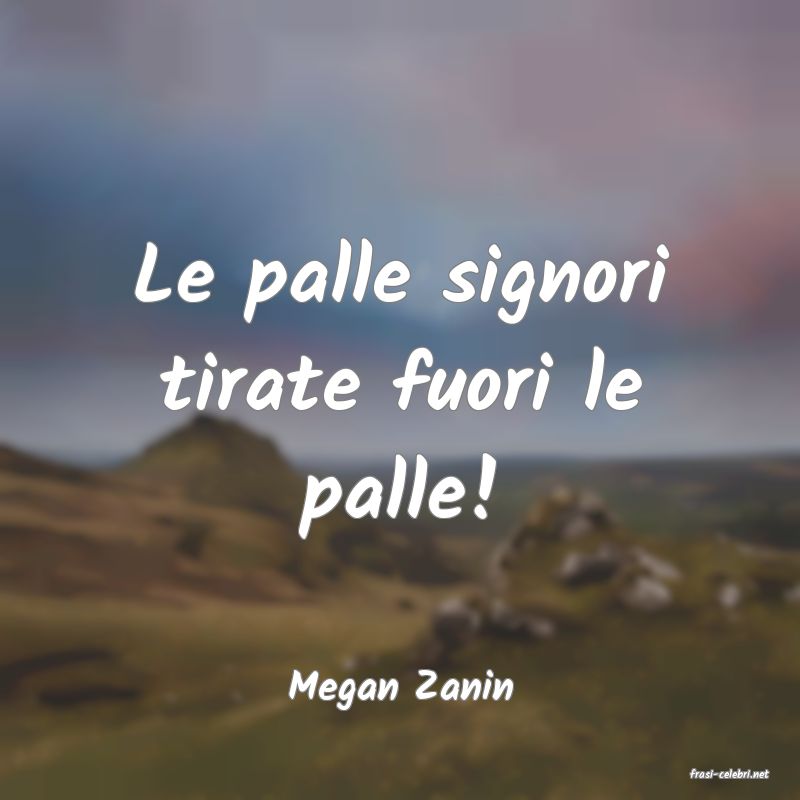frasi di  Megan Zanin
