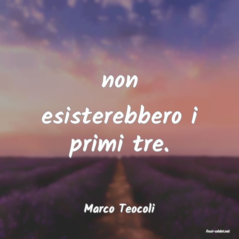 frasi di  Marco Teocoli
