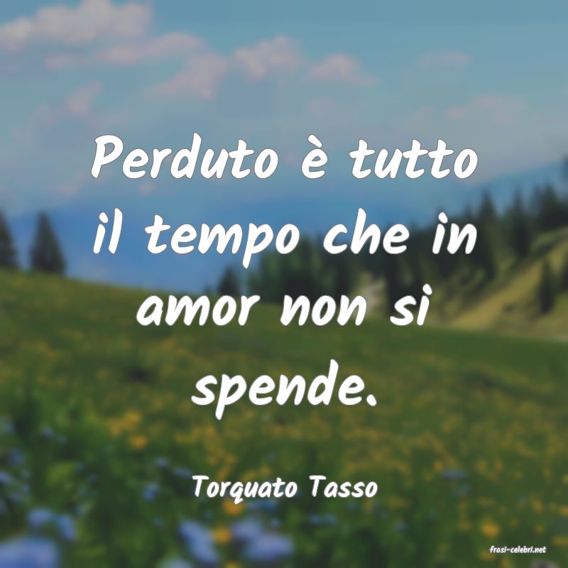 frasi di  Torquato Tasso
