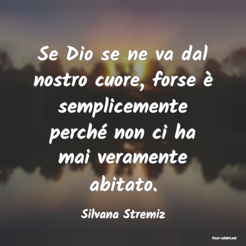 frasi di  Silvana Stremiz
