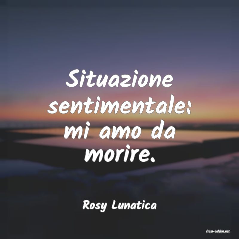 frasi di  Rosy Lunatica
