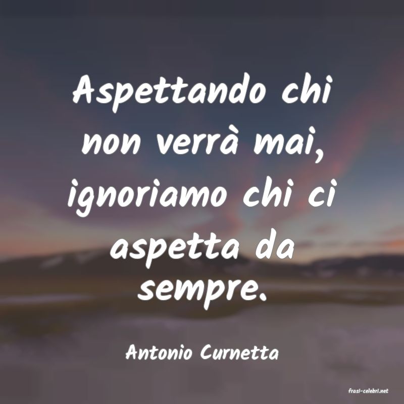 frasi di  Antonio Curnetta

