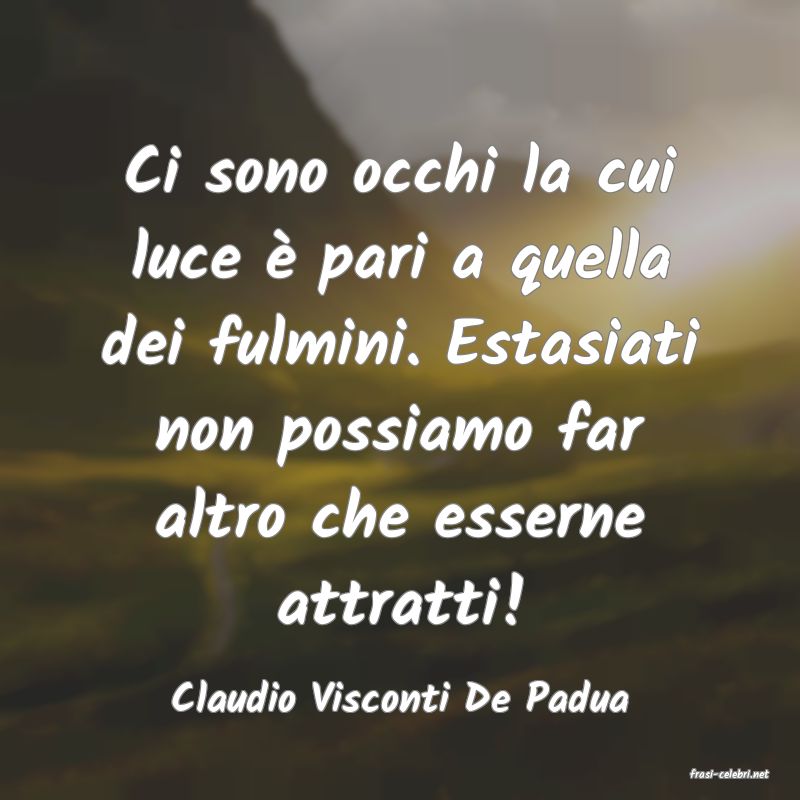 frasi di  Claudio Visconti De Padua

