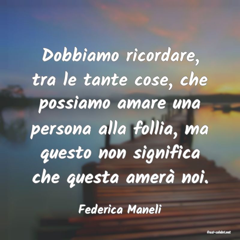 frasi di  Federica Maneli
