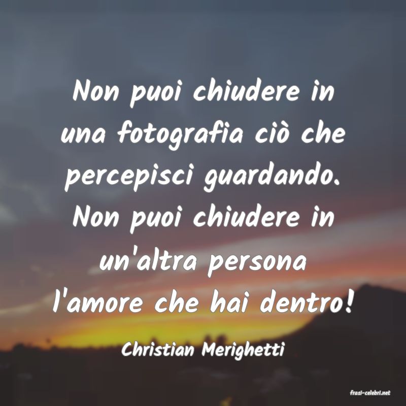 frasi di  Christian Merighetti

