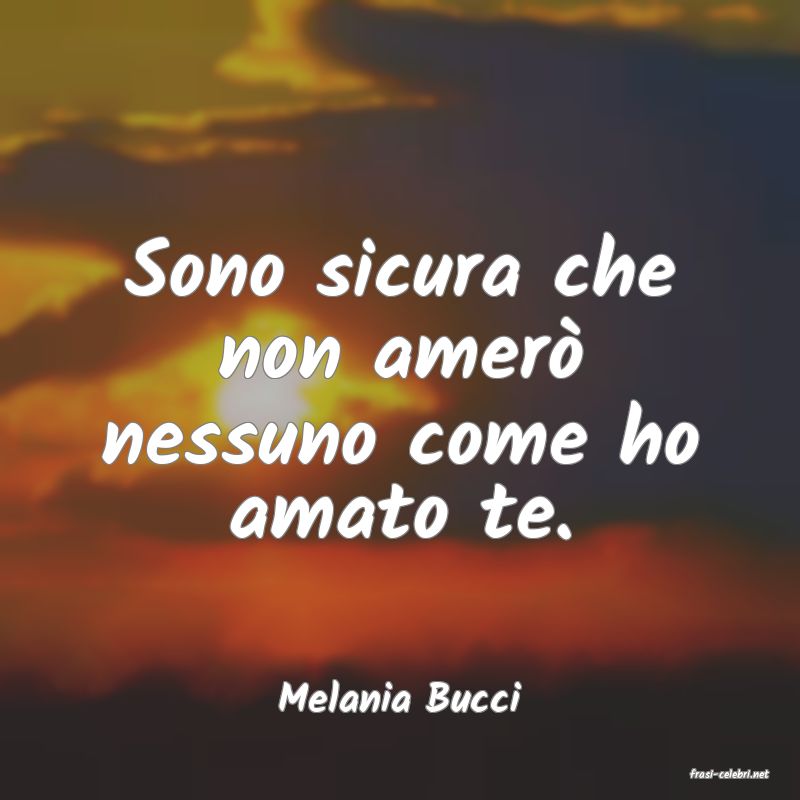 frasi di  Melania Bucci
