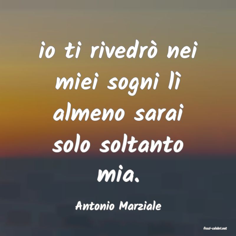 frasi di  Antonio Marziale

