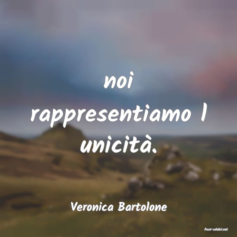 frasi di  Veronica Bartolone
