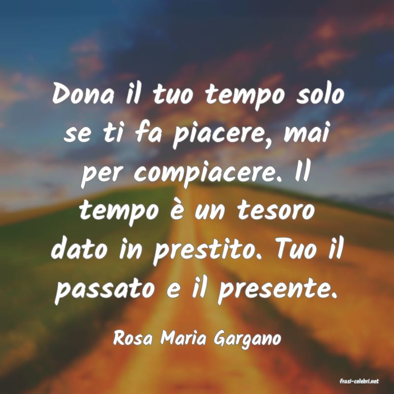frasi di  Rosa Maria Gargano
