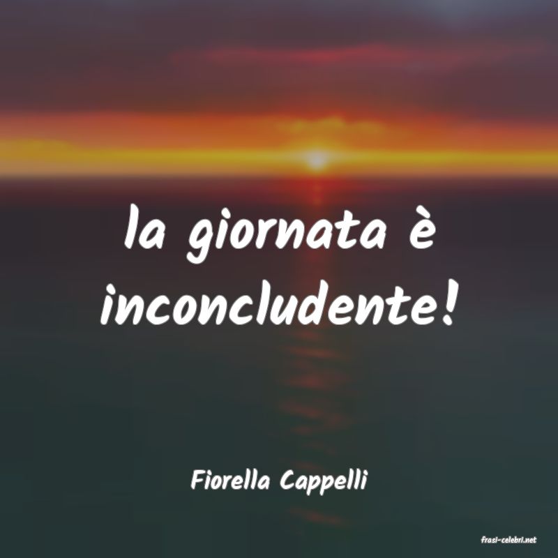 frasi di  Fiorella Cappelli
