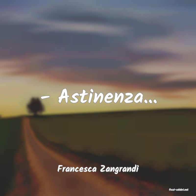 frasi di  Francesca Zangrandi
