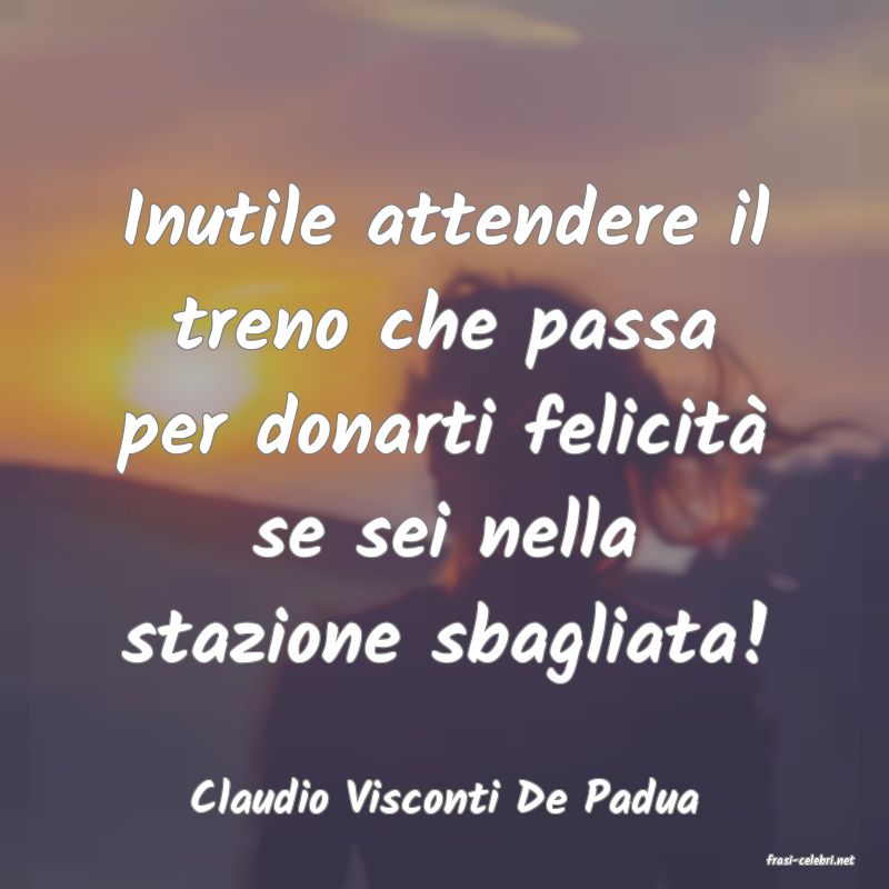 frasi di Claudio Visconti De Padua