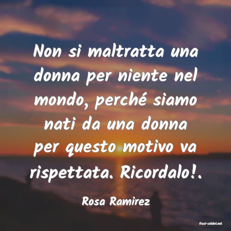 frasi di  Rosa Ramirez
