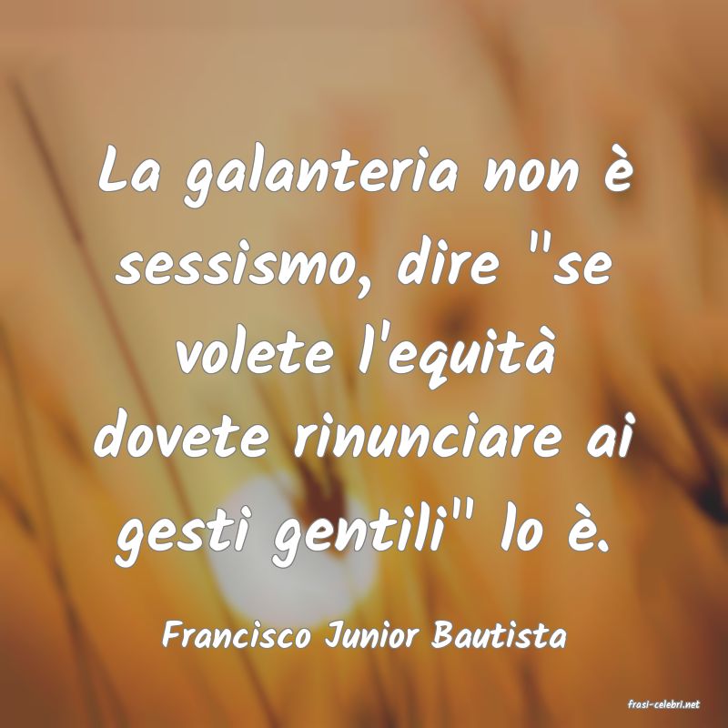 frasi di  Francisco Junior Bautista
