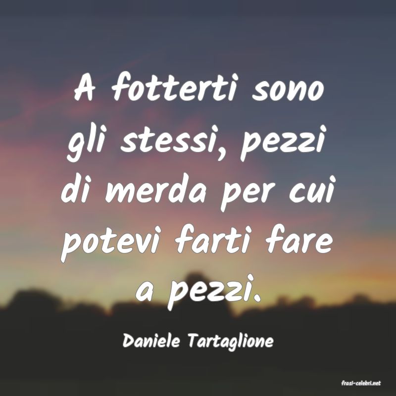 frasi di  Daniele Tartaglione

