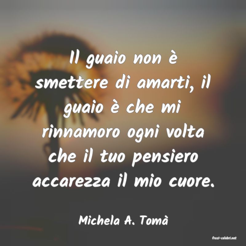 frasi di Michela A. Tom
