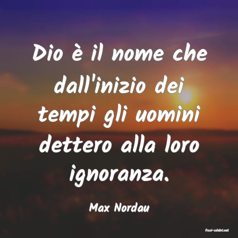 frasi di  Max Nordau
