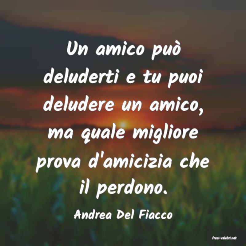 frasi di  Andrea Del Fiacco
