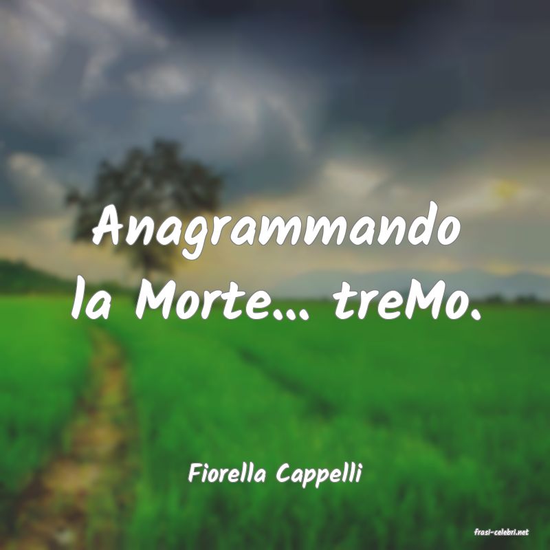 frasi di  Fiorella Cappelli
