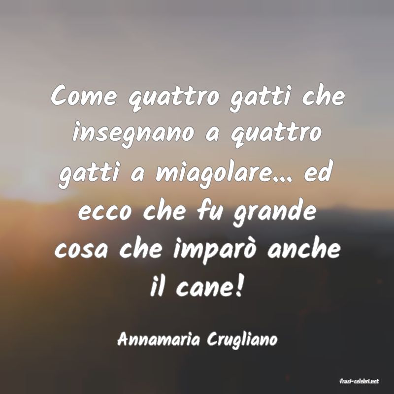frasi di  Annamaria Crugliano
