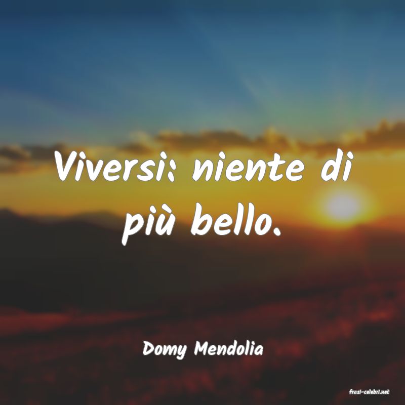frasi di  Domy Mendolia
