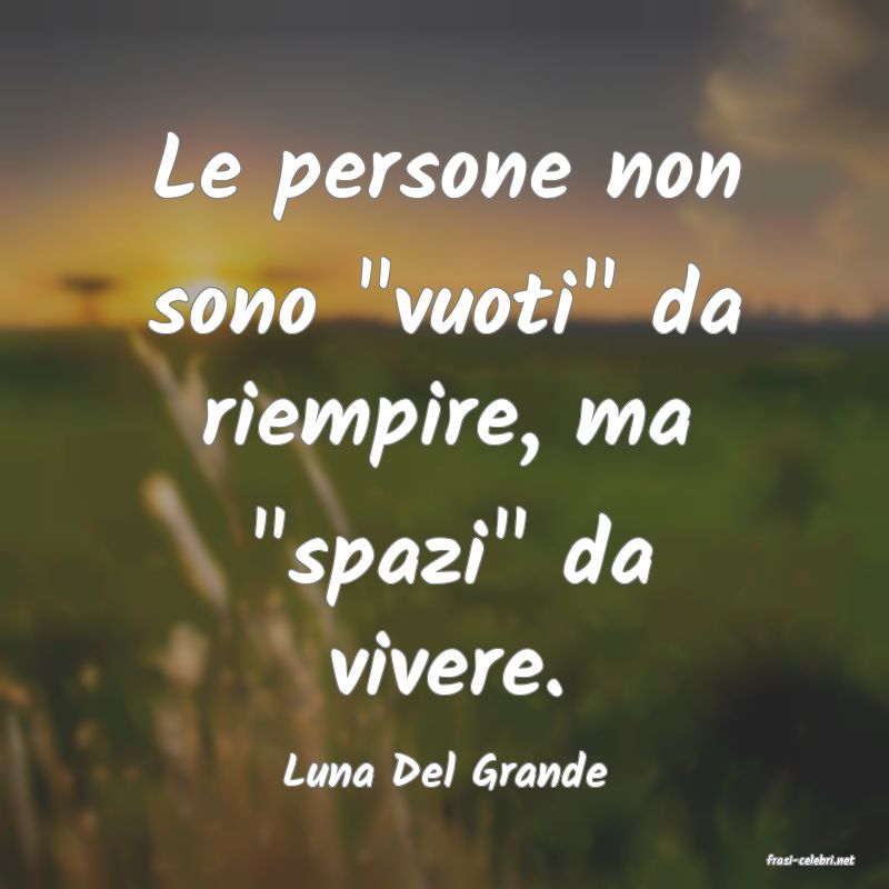 frasi di  Luna Del Grande
