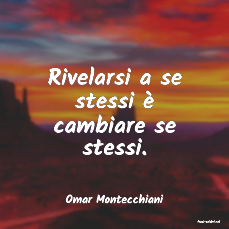 frasi di  Omar Montecchiani
