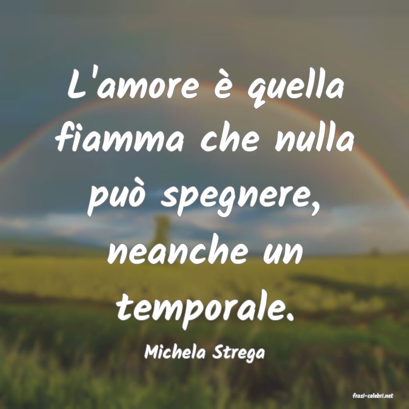frasi di  Michela Strega
