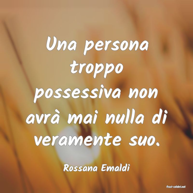 frasi di  Rossana Emaldi
