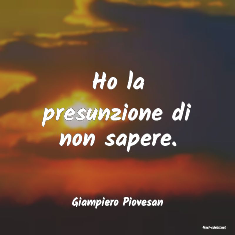 frasi di  Giampiero Piovesan
