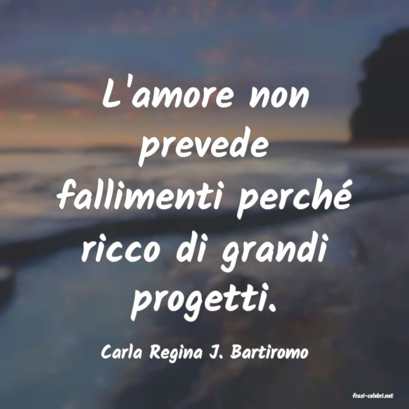 frasi di  Carla Regina J. Bartiromo
