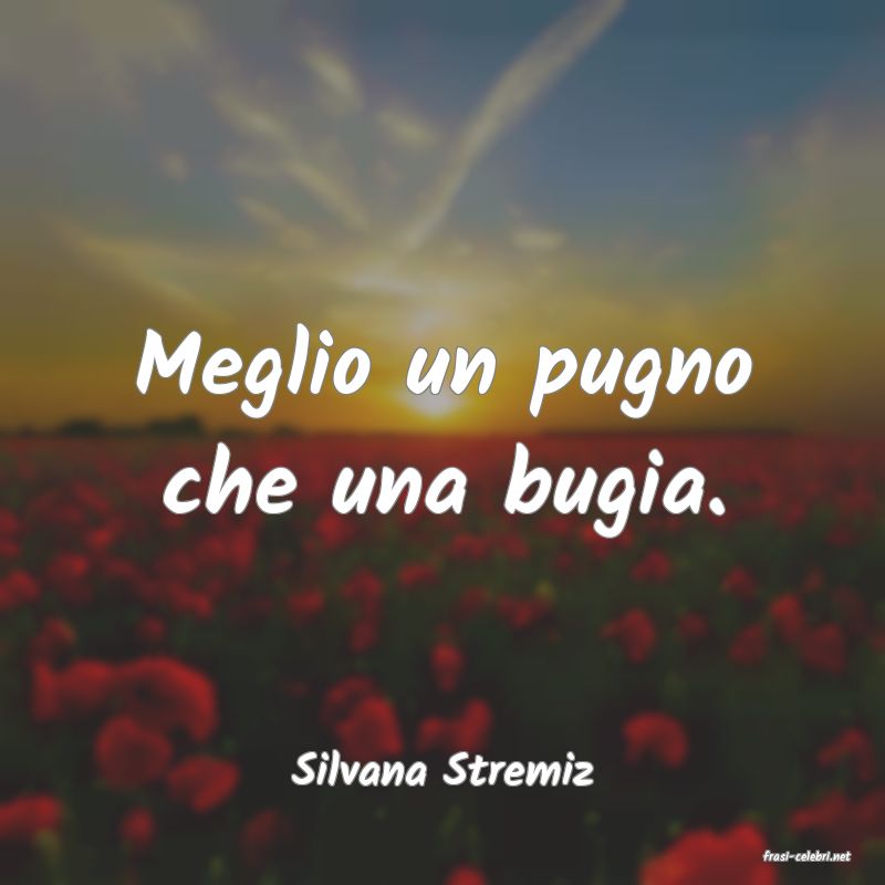 frasi di  Silvana Stremiz
