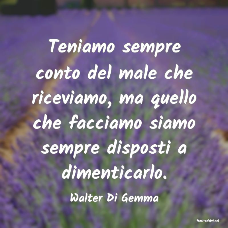 frasi di  Walter Di Gemma
