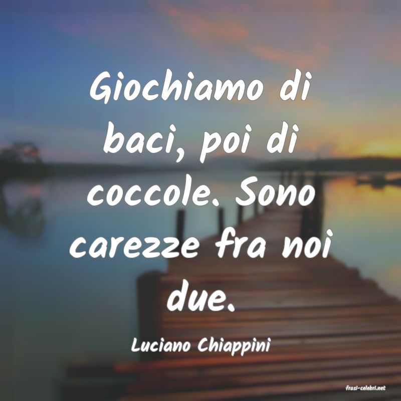 frasi di  Luciano Chiappini
