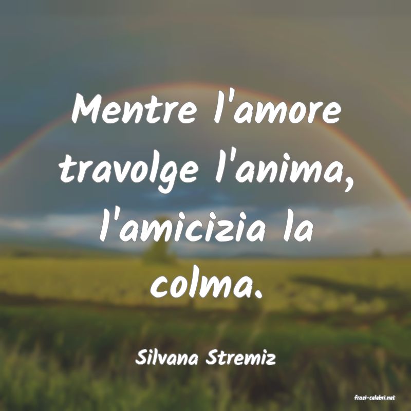 frasi di  Silvana Stremiz
