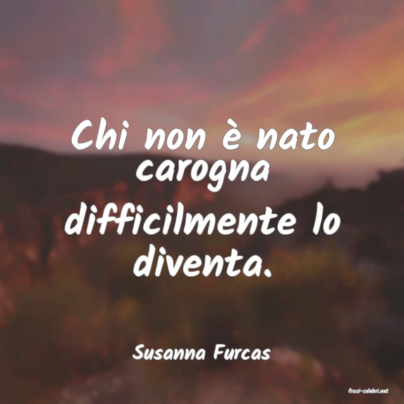 frasi di  Susanna Furcas
