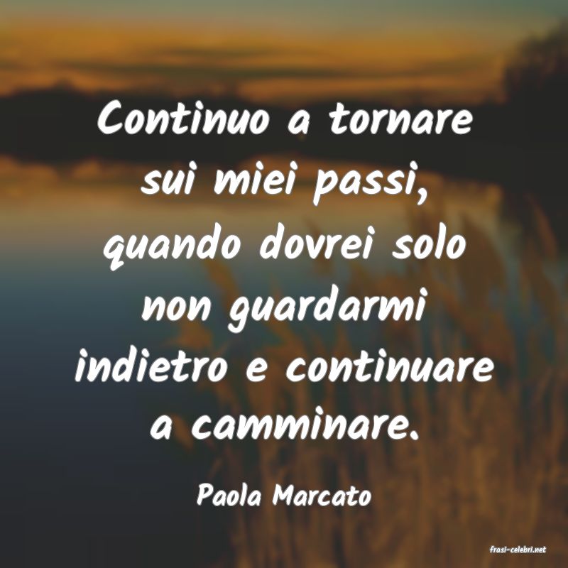 frasi di  Paola Marcato
