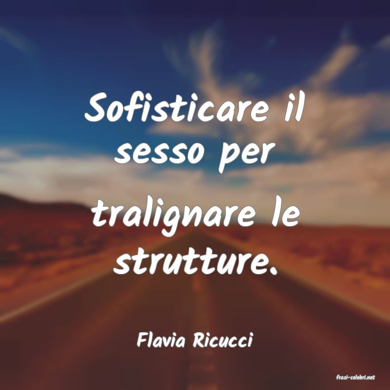 frasi di  Flavia Ricucci
